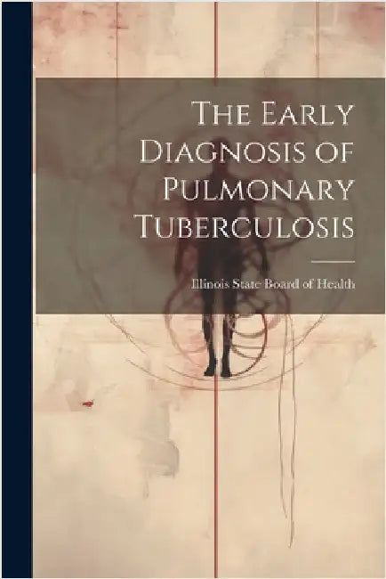 The Early Diagnosis of Pulmonary Tuberculosis by Illinois State Board of Health