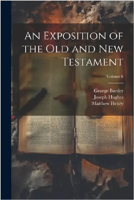 An Exposition of the Old and New Testament; Volume 6 by Henry, Matthew
