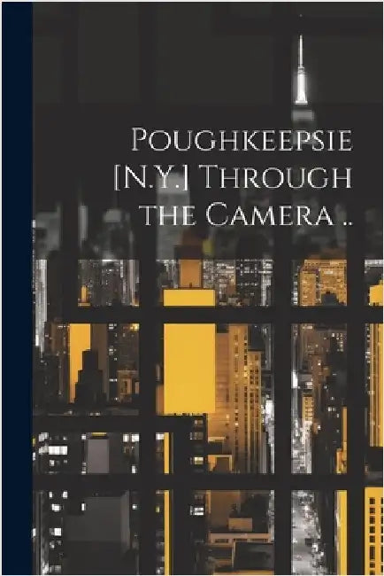 Poughkeepsie [N.Y.] Through the Camera .. by Anonymous