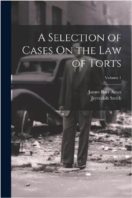 A Selection of Cases On the Law of Torts; Volume 1 by Ames, James Barr