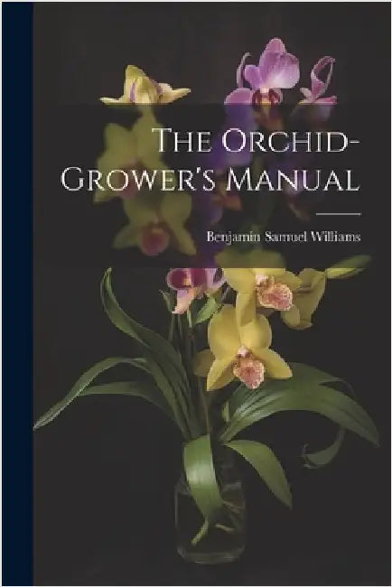The Orchid-Grower's Manual by Williams, Benjamin Samuel