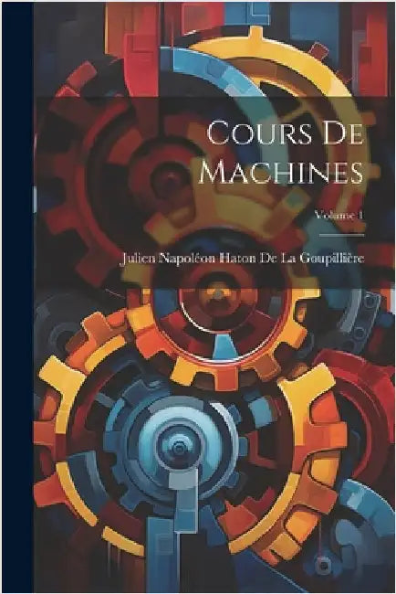 Cours De Machines; Volume 1 by de la Goupillière, Julien Napoléon Hat