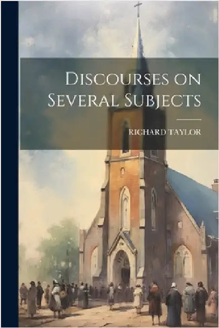 Discourses on Several Subjects by Taylor, Richard