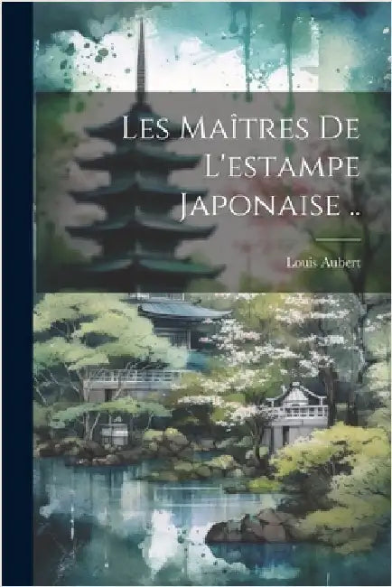 Les maîtres de l'estampe japonaise .. by Aubert, Louis