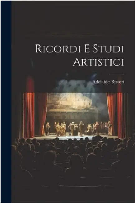 Ricordi e studi artistici by Ristori, Adelaide
