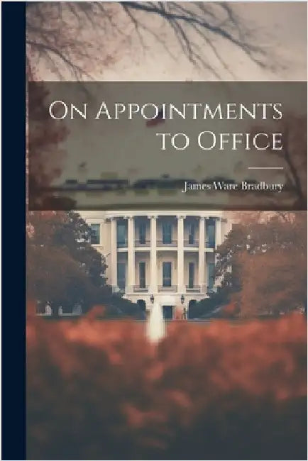 On Appointments to Office by Bradbury, James Ware