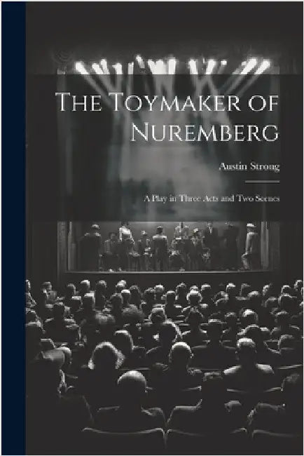 The Toymaker of Nuremberg; a Play in Three Acts and two Scenes by Strong, Austin