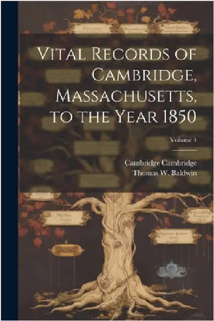 Vital Records of Cambridge, Massachusetts, to the Year 1850; Volume 4 by Cambridge, Cambridge