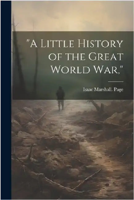 "A Little History of the Great World war," by Page, Isaac Marshall [From Old Catal