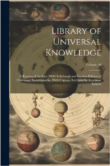 Library of Universal Knowledge: A Reprint of the Last (1880) Edinburgh and London Edition of Chambers' Encyclopaedia, With Copious Additions by Americ by Anonymous
