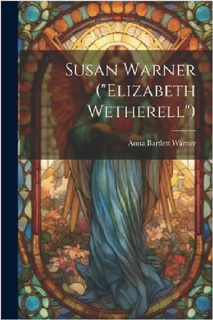 Susan Warner ("Elizabeth Wetherell") by Warner, Anna Bartlett