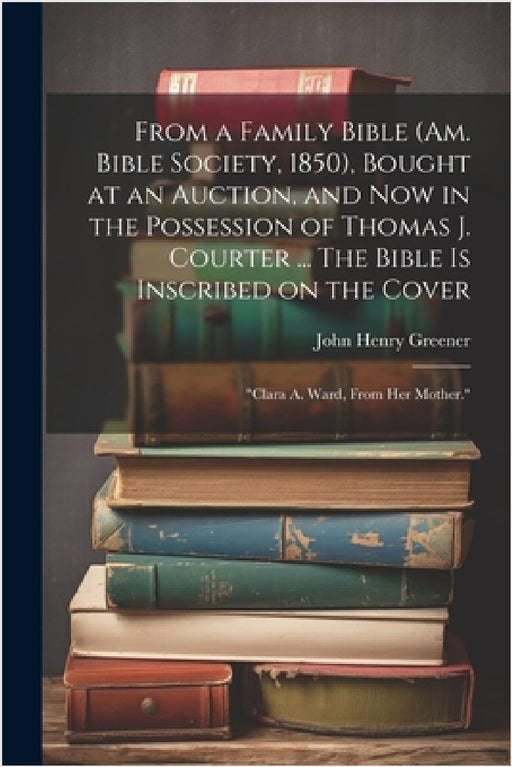 From a Family Bible (Am. Bible Society, 1850), Bought at an Auction, and now in the Possession of Thomas J. Courter ... The Bible is Inscribed on the by John Henry Greener