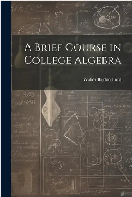 A Brief Course in College Algebra by Ford, Walter Burton