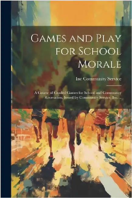 Games and Play for School Morale; a Course of Graded Games for School and Community Recreation, Issued by Community Service, inc. .. by Community Service, Inc