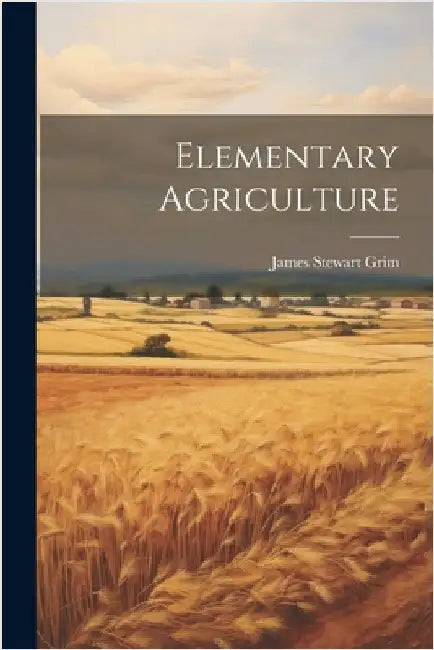 Elementary Agriculture by Grim, James Stewart