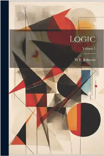 Logic; Volume 1 by Johnson, W. E.