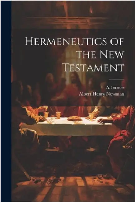 Hermeneutics of the New Testament by Newman, Albert Henry