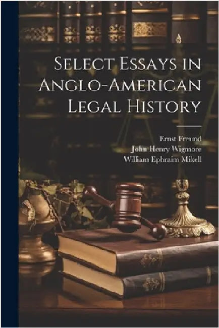 Select Essays in Anglo-American Legal History by Wigmore, John Henry