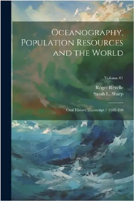 Oceanography, Population Resources and the World: Oral History Transcript / 1986-199; Volume 01 by Sharp, Sarah L. 1949-