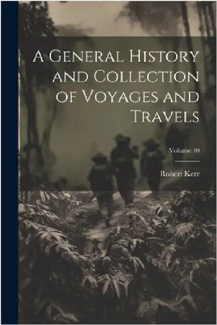 A General History and Collection of Voyages and Travels; Volume 10 by Kerr, Robert