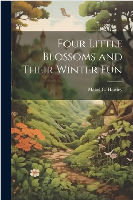 Four Little Blossoms and Their Winter Fun by Hawley, Mabel C.