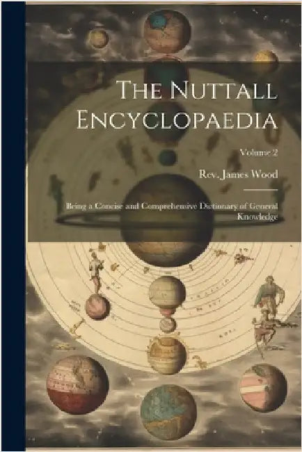 The Nuttall Encyclopaedia: Being a Concise and Comprehensive Dictionary of General Knowledge; Volume 2 by Wood, James