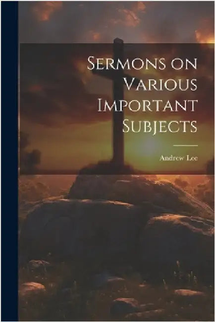 Sermons on Various Important Subjects by Lee, Andrew