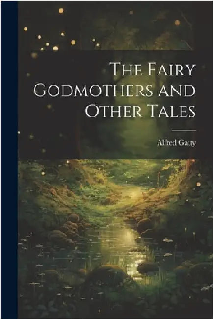 The Fairy Godmothers and Other Tales by Gatty, Alfred