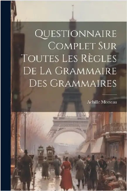 Questionnaire Complet sur Toutes les Règles de la Grammaire des Grammaires by Motteau, Achille