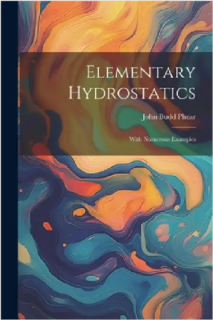 Elementary Hydrostatics: With Numerous Examples by Phear, John Budd