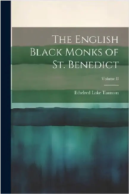 The English Black Monks of St. Benedict; Volume II by Taunton, Ethelred Luke