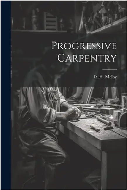 Progressive Carpentry by Meloy, D. H.