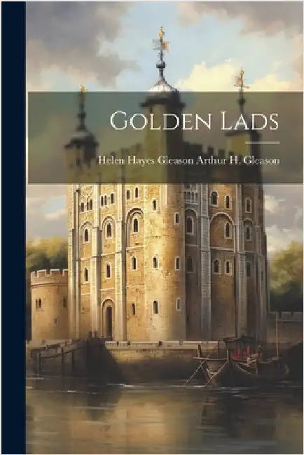 Golden Lads by H. Gleason, Helen Hayes Gleason Arthur