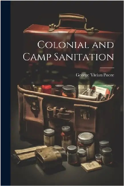 Colonial and Camp Sanitation by Poore, George Vivian