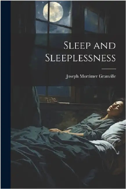 Sleep and Sleeplessness by Granville, Joseph Mortimer