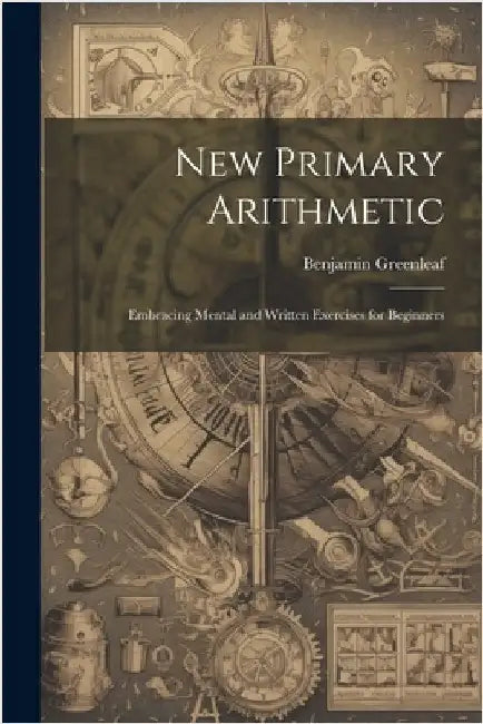 New Primary Arithmetic: Embracing Mental and Written Exercises for Beginners by Greenleaf, Benjamin
