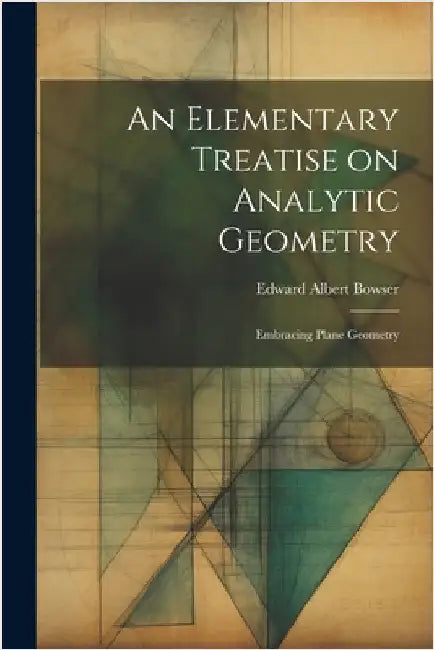 An Elementary Treatise on Analytic Geometry: Embracing Plane Geometry by Bowser, Edward Albert