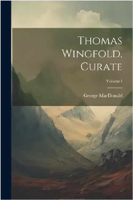 Thomas Wingfold, Curate; Volume I by MacDonald, George