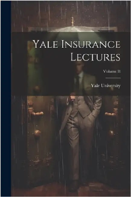 Yale Insurance Lectures; Volume II by University, Yale