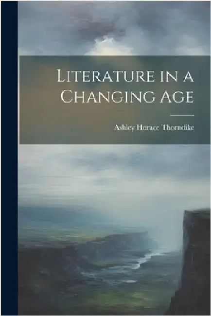 Literature in a Changing Age by Thorndike, Ashley Horace
