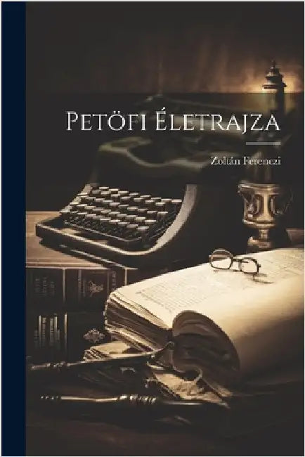Petöfi Életrajza by Ferenczi, Zoltán