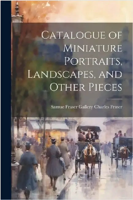 Catalogue of Miniature Portraits, Landscapes, and Other Pieces by Gallery (Charleston, S. C. ). Charles