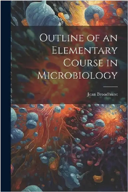 Outline of an Elementary Course in Microbiology by Broadhurst, Jean