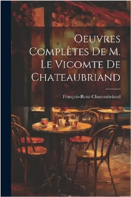 Oeuvres Complètes De M. Le Vicomte de Chateaubriand by Chateaubriand, François-René