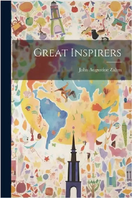 Great Inspirers by Zahm, John Augustine