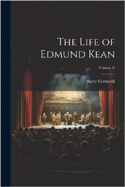 The Life of Edmund Kean; Volume II by Cornwall, Barry