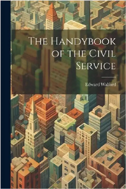 The Handybook of the Civil Service by Walford, Edward