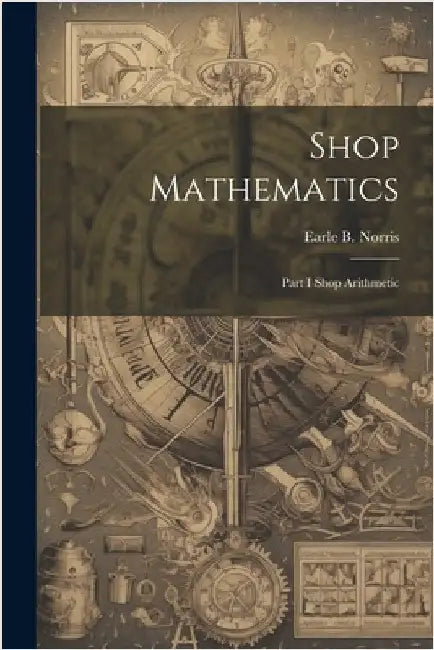Shop Mathematics: Part I Shop Arithmetic by Norris, Earle B.