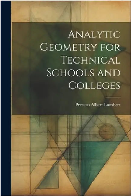 Analytic Geometry for Technical Schools and Colleges by Lambert, Preston Albert