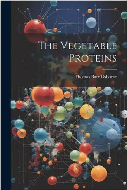 The Vegetable Proteins by Osborne, Thomas Burr